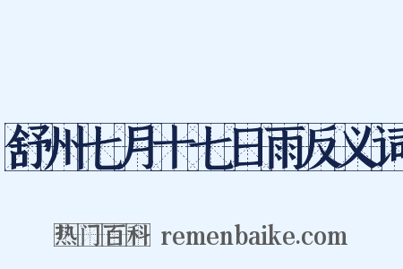 舒州七月十七日雨反义词是什么意思的图片